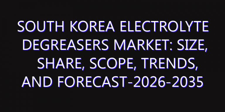South Korea Electrolyte Degreasers Market: Size, Share, Scope, Trends, and Forecast-2026-2035