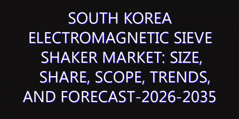 South Korea Electromagnetic Sieve Shaker Market: Size, Share, Scope, Trends, and Forecast-2026-2035