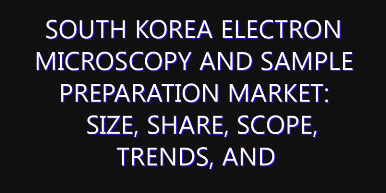 South Korea Electron Microscopy and Sample Preparation Market: Size, Share, Scope, Trends, and Forecast-2026-2035