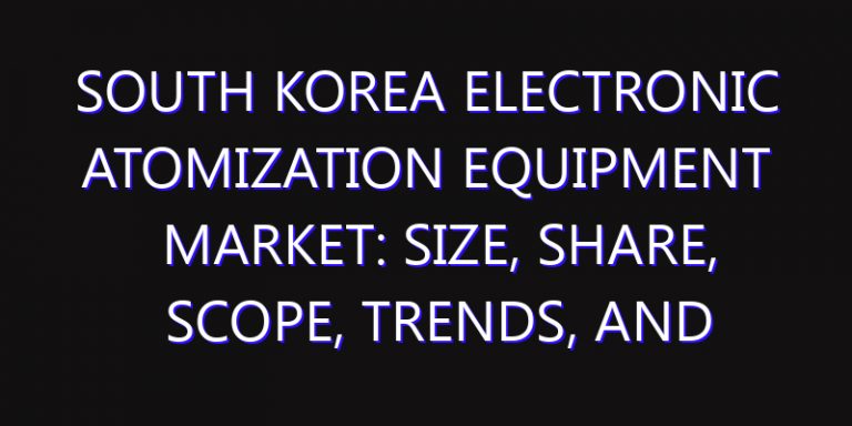 South Korea Electronic Atomization Equipment Market: Size, Share, Scope, Trends, and Forecast-2026-2035