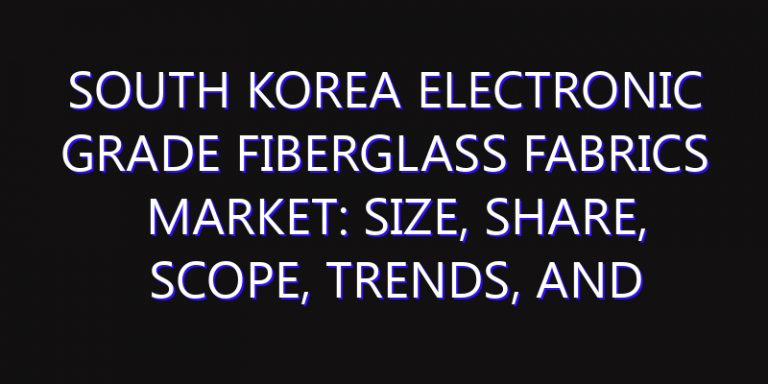 South Korea Electronic Grade Fiberglass Fabrics Market: Size, Share, Scope, Trends, and Forecast-2026-2035