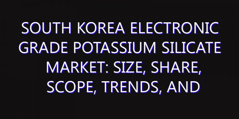 South Korea Electronic Grade Potassium Silicate Market: Size, Share, Scope, Trends, and Forecast-2026-2035