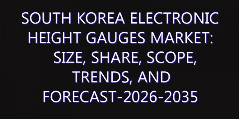 South Korea Electronic Height Gauges Market: Size, Share, Scope, Trends, and Forecast-2026-2035