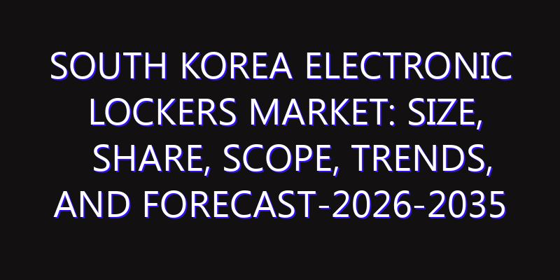 South Korea Electronic Lockers Market: Size, Share, Scope, Trends, and Forecast-2026-2035