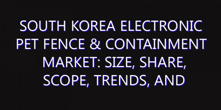 South Korea Electronic Pet Fence & Containment Market: Size, Share, Scope, Trends, and Forecast-2026-2035