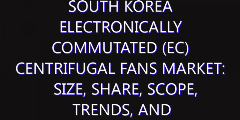 South Korea Electronically Commutated (EC) Centrifugal Fans Market: Size, Share, Scope, Trends, and Forecast-2026-2035