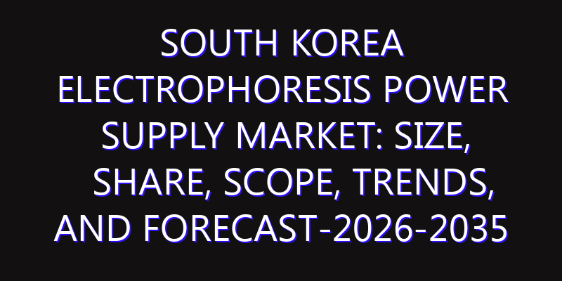 South Korea Electrophoresis Power Supply Market: Size, Share, Scope, Trends, and Forecast-2026-2035
