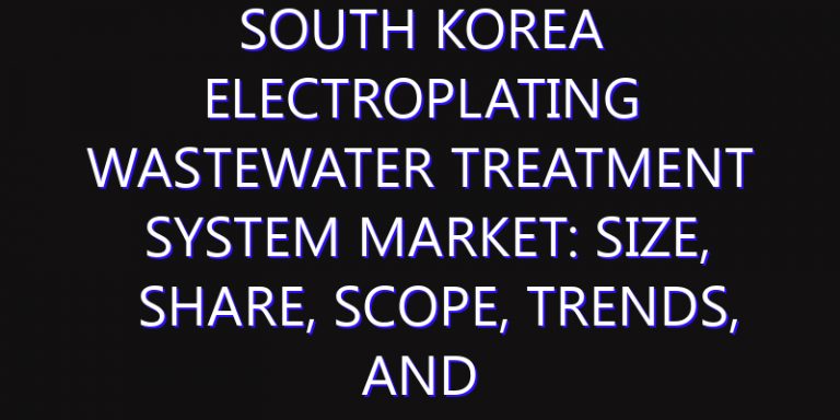 South Korea Electroplating Wastewater Treatment System Market: Size, Share, Scope, Trends, and Forecast-2026-2035