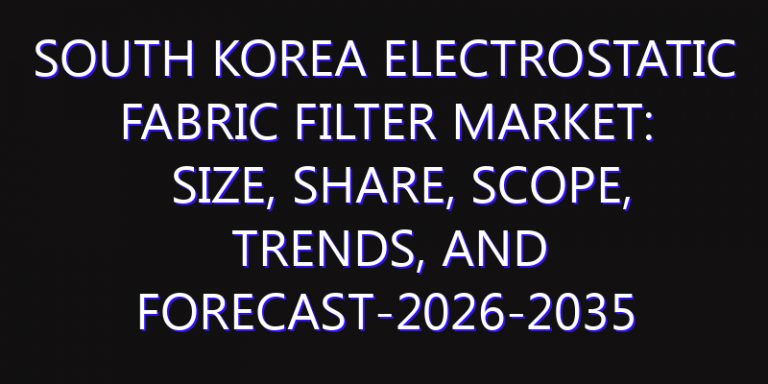 South Korea Electrostatic fabric filter Market: Size, Share, Scope, Trends, and Forecast-2026-2035
