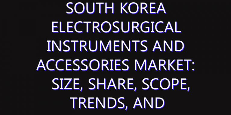 South Korea Electrosurgical Instruments and Accessories Market: Size, Share, Scope, Trends, and Forecast-2026-2035