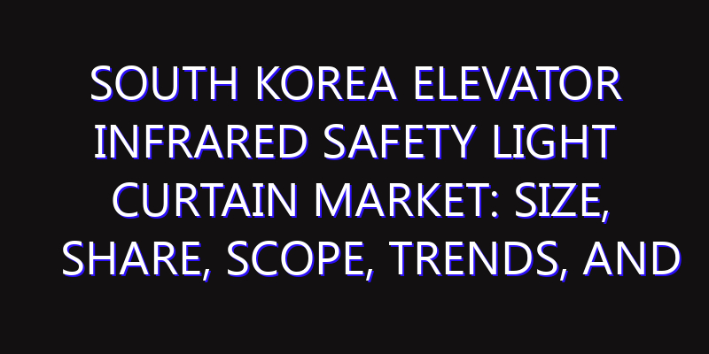 South Korea Elevator Infrared Safety Light Curtain Market: Size, Share, Scope, Trends, and Forecast-2026-2035