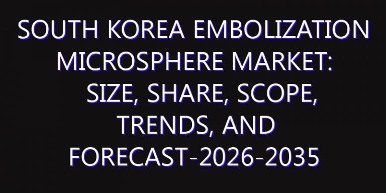 South Korea Embolization Microsphere Market: Size, Share, Scope, Trends, and Forecast-2026-2035