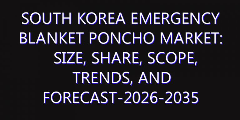 South Korea Emergency Blanket Poncho Market: Size, Share, Scope, Trends, and Forecast-2026-2035