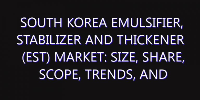 South Korea Emulsifier, Stabilizer and Thickener (EST) Market: Size, Share, Scope, Trends, and Forecast-2026-2035