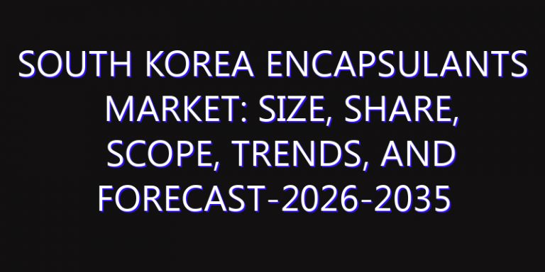 South Korea Encapsulants Market: Size, Share, Scope, Trends, and Forecast-2026-2035