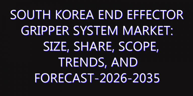 South Korea End Effector Gripper System Market: Size, Share, Scope, Trends, and Forecast-2026-2035