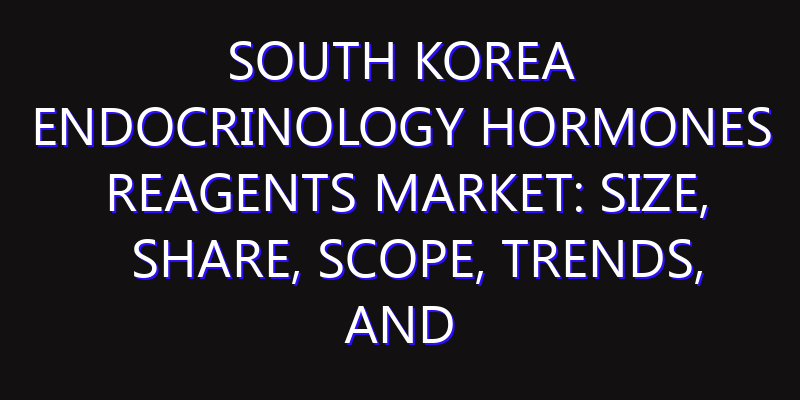 South Korea Endocrinology Hormones Reagents Market: Size, Share, Scope, Trends, and Forecast-2026-2035