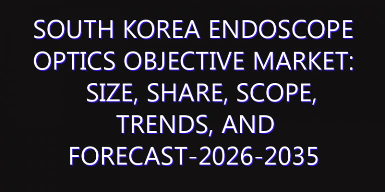 South Korea Endoscope Optics Objective Market: Size, Share, Scope, Trends, and Forecast-2026-2035