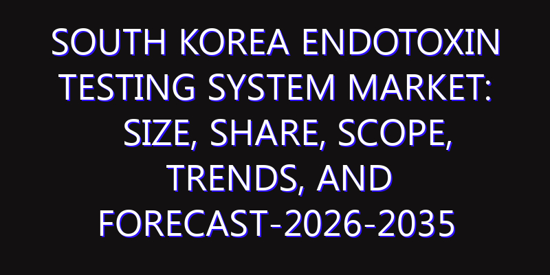 South Korea Endotoxin Testing System Market: Size, Share, Scope, Trends, and Forecast-2026-2035