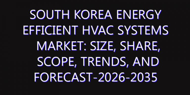 South Korea Energy Efficient HVAC Systems Market: Size, Share, Scope, Trends, and Forecast-2026-2035