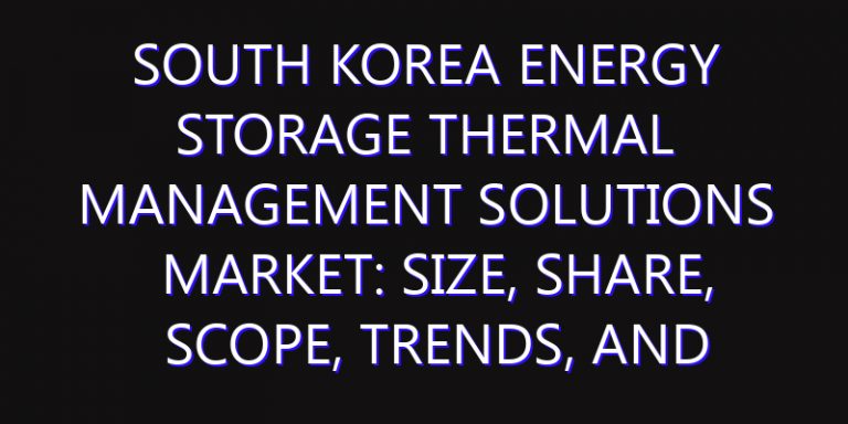South Korea Energy Storage Thermal Management Solutions Market: Size, Share, Scope, Trends, and Forecast-2026-2035