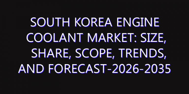 South Korea Engine Coolant Market: Size, Share, Scope, Trends, and Forecast-2026-2035
