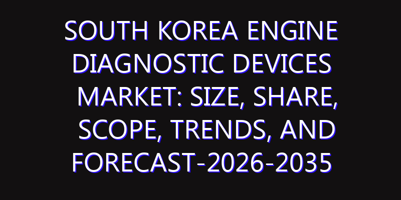 South Korea Engine Diagnostic Devices Market: Size, Share, Scope, Trends, and Forecast-2026-2035