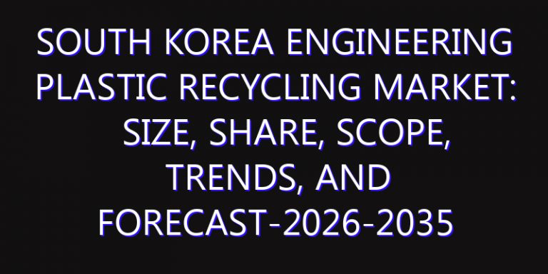 South Korea Engineering Plastic Recycling Market: Size, Share, Scope, Trends, and Forecast-2026-2035