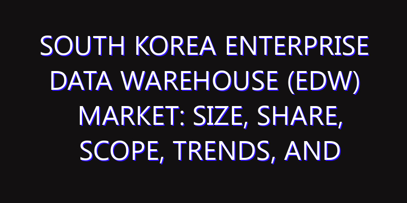 South Korea Enterprise Data Warehouse (EDW) Market: Size, Share, Scope, Trends, and Forecast-2026-2035