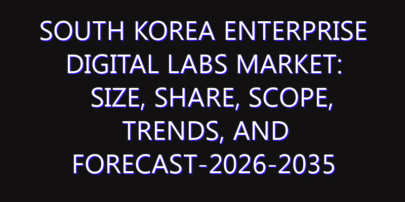 South Korea Enterprise Digital Labs Market: Size, Share, Scope, Trends, and Forecast-2026-2035