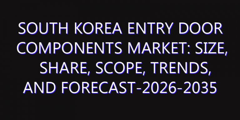 South Korea Entry Door Components Market: Size, Share, Scope, Trends, and Forecast-2026-2035