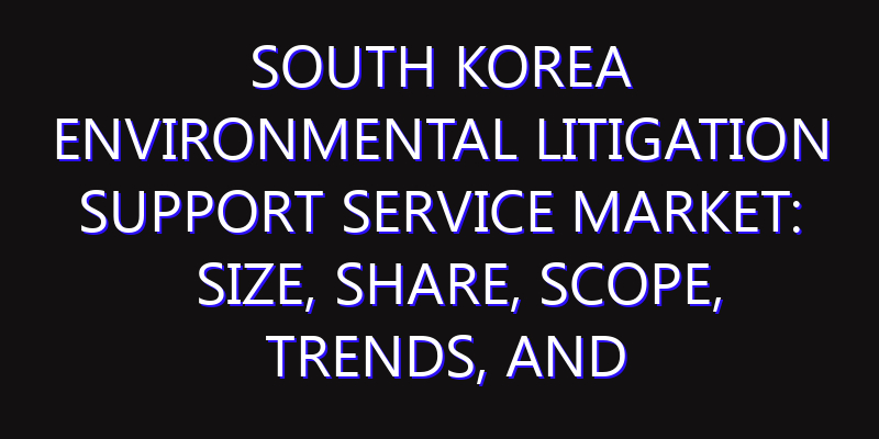 South Korea Environmental Litigation Support Service Market: Size, Share, Scope, Trends, and Forecast-2026-2035