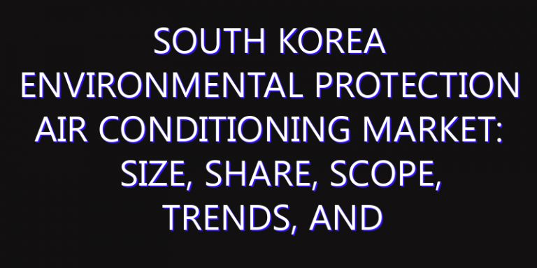South Korea Environmental Protection Air Conditioning Market: Size, Share, Scope, Trends, and Forecast-2026-2035