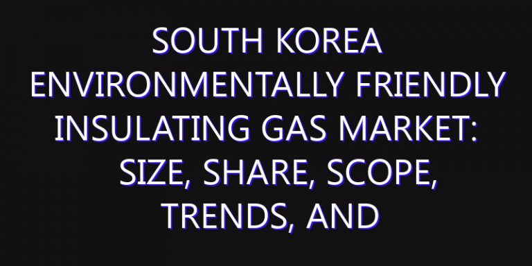 South Korea Environmentally Friendly Insulating Gas Market: Size, Share, Scope, Trends, and Forecast-2026-2035