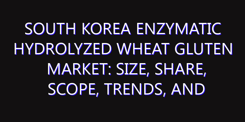 South Korea Enzymatic Hydrolyzed Wheat Gluten Market: Size, Share, Scope, Trends, and Forecast-2026-2035