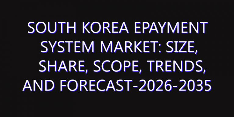 South Korea ePayment System Market: Size, Share, Scope, Trends, and Forecast-2026-2035