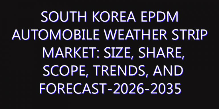 South Korea EPDM Automobile Weather Strip Market: Size, Share, Scope, Trends, and Forecast-2026-2035