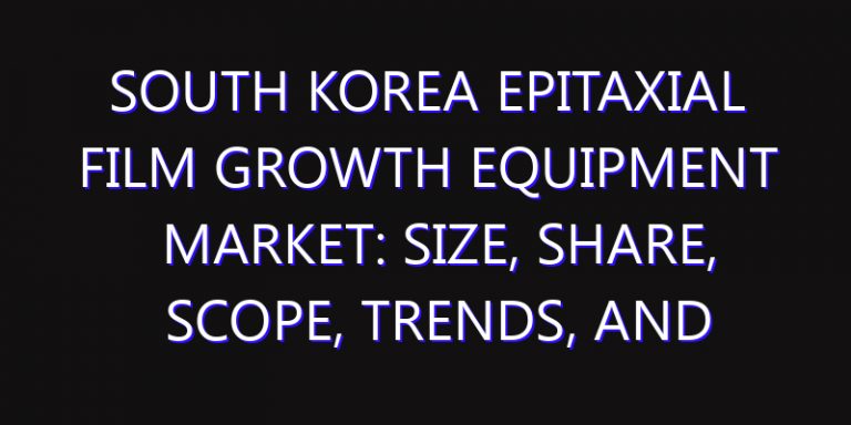 South Korea Epitaxial Film Growth Equipment Market: Size, Share, Scope, Trends, and Forecast-2026-2035