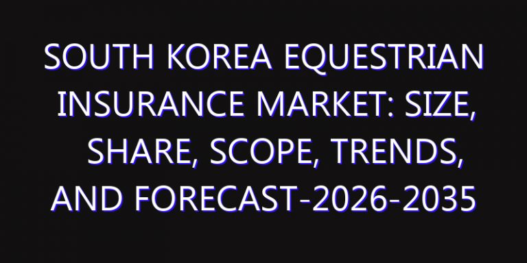 South Korea Equestrian Insurance Market: Size, Share, Scope, Trends, and Forecast-2026-2035