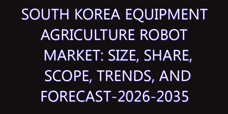 South Korea Equipment Agriculture Robot Market: Size, Share, Scope, Trends, and Forecast-2026-2035