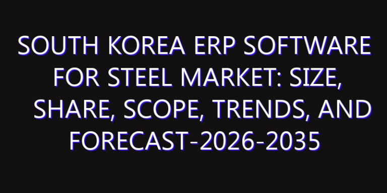 South Korea ERP Software for Steel Market: Size, Share, Scope, Trends, and Forecast-2026-2035