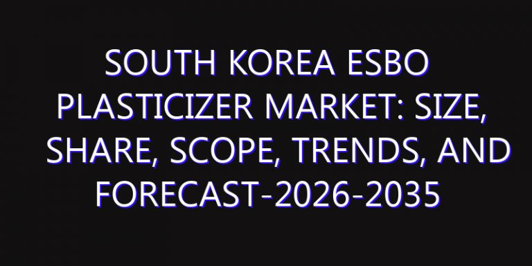 South Korea ESBO Plasticizer Market: Size, Share, Scope, Trends, and Forecast-2026-2035