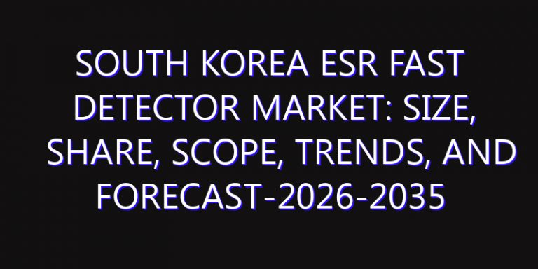 South Korea ESR Fast Detector Market: Size, Share, Scope, Trends, and Forecast-2026-2035