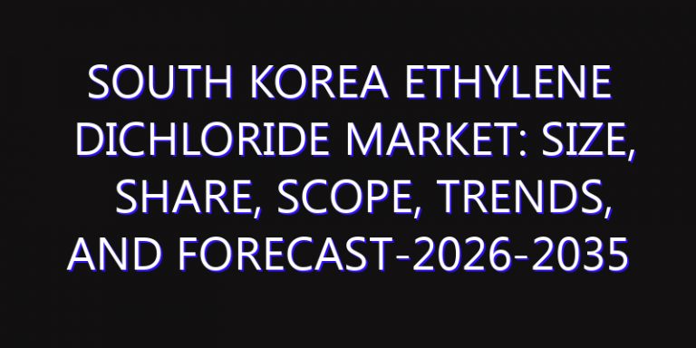 South Korea Ethylene Dichloride Market: Size, Share, Scope, Trends, and Forecast-2026-2035