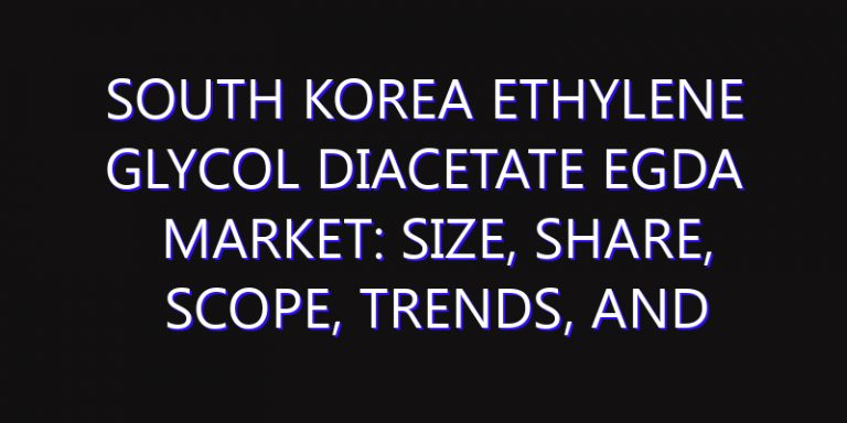 South Korea Ethylene Glycol Diacetate EGDA Market: Size, Share, Scope, Trends, and Forecast-2026-2035
