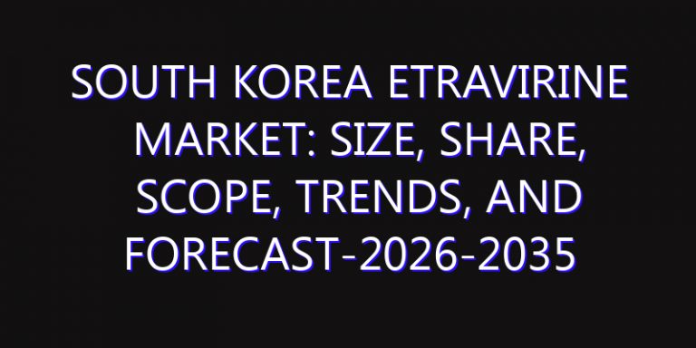 South Korea Etravirine Market: Size, Share, Scope, Trends, and Forecast-2026-2035