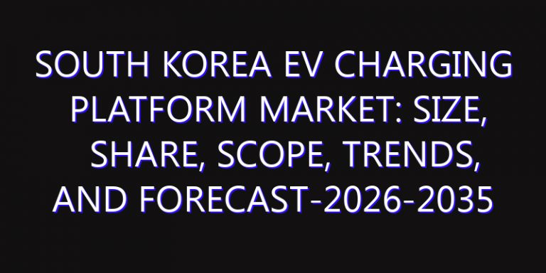 South Korea EV Charging Platform Market: Size, Share, Scope, Trends, and Forecast-2026-2035