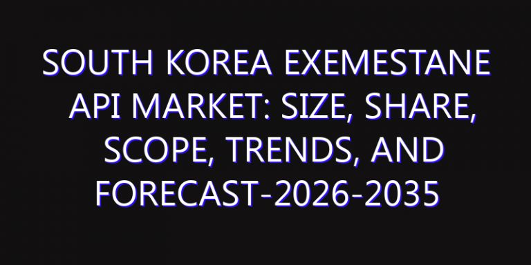 South Korea Exemestane API Market: Size, Share, Scope, Trends, and Forecast-2026-2035