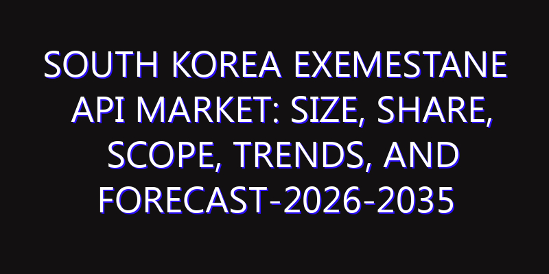 South Korea Exemestane API Market: Size, Share, Scope, Trends, and Forecast-2026-2035