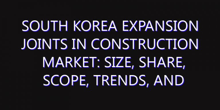 South Korea Expansion Joints in Construction Market: Size, Share, Scope, Trends, and Forecast-2026-2035